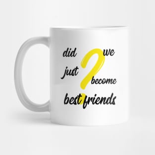 did we just become best friends Mug